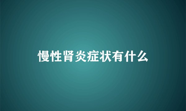 慢性肾炎症状有什么