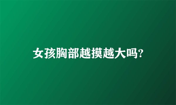 女孩胸部越摸越大吗?