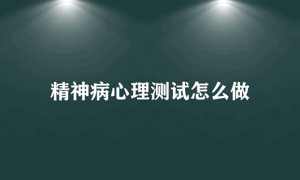 精神病心理测试怎么做