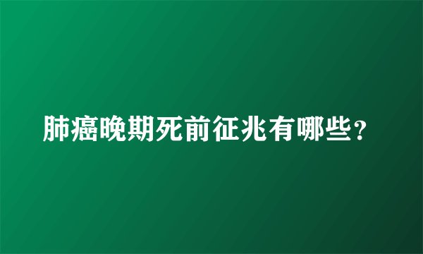 肺癌晚期死前征兆有哪些？
