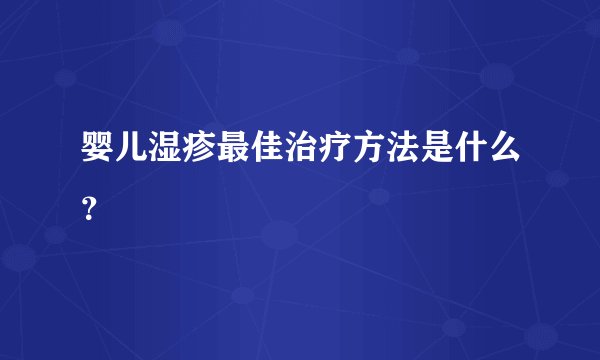 婴儿湿疹最佳治疗方法是什么？