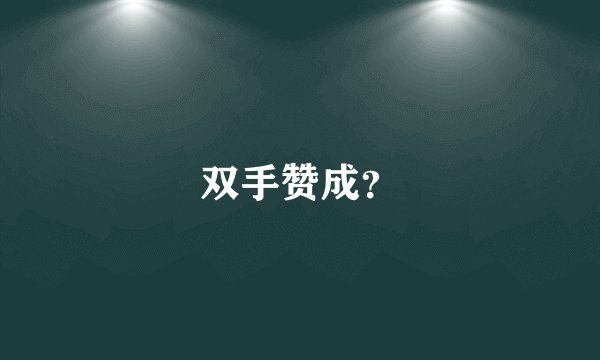 双手赞成？