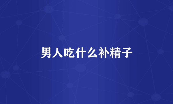 男人吃什么补精子
