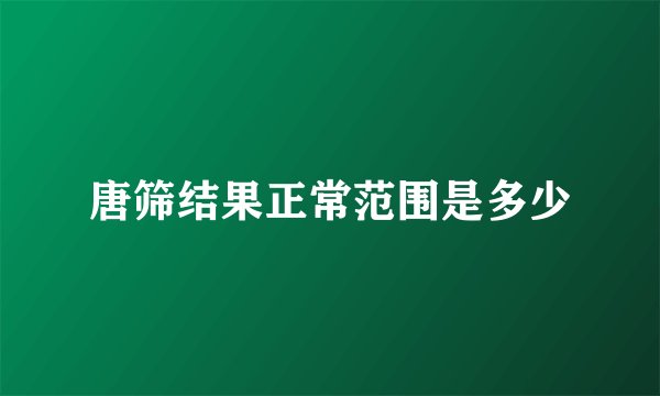 唐筛结果正常范围是多少
