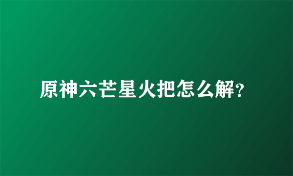 原神六芒星火把怎么解？