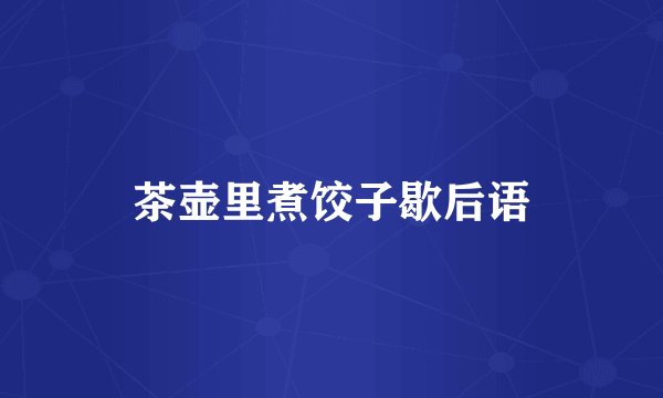 茶壶里煮饺子歇后语