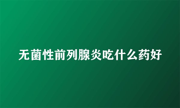 无菌性前列腺炎吃什么药好