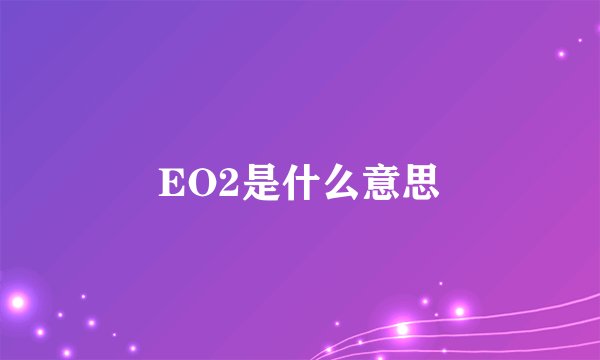 EO2是什么意思