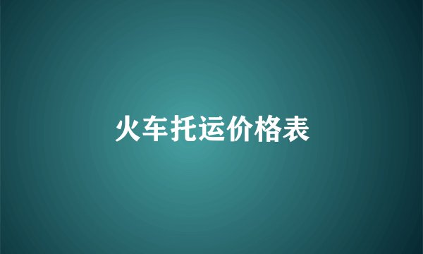 火车托运价格表