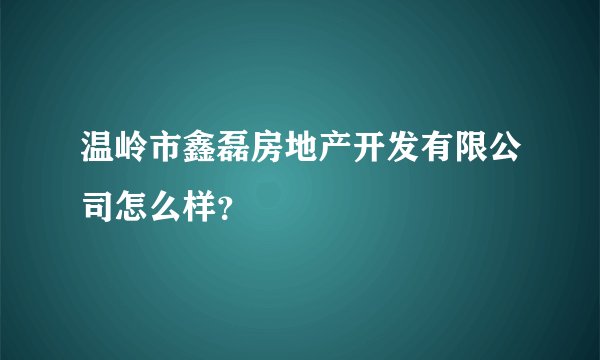 温岭市鑫磊房地产开发有限公司怎么样?