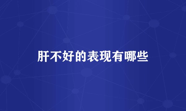 肝不好的表现有哪些