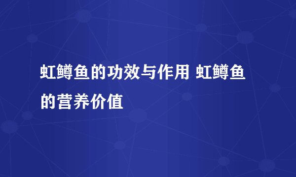 虹鳟鱼的功效与作用 虹鳟鱼的营养价值