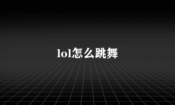 lol怎么跳舞