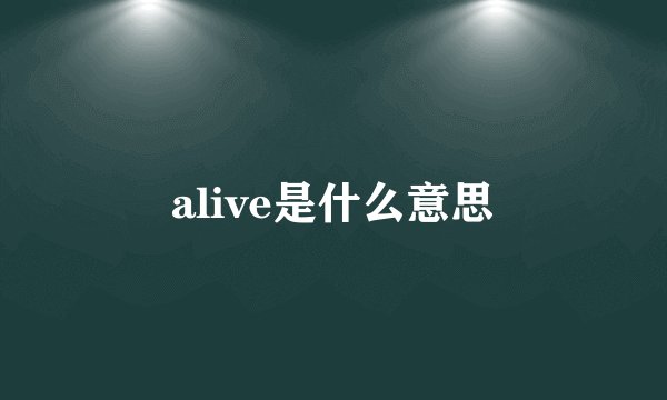alive是什么意思