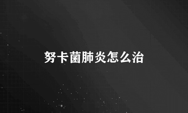 努卡菌肺炎怎么治