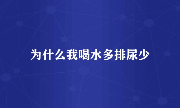 为什么我喝水多排尿少