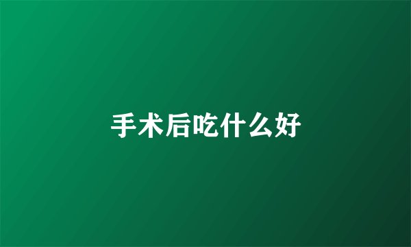 手术后吃什么好