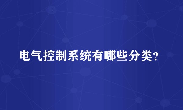 电气控制系统有哪些分类？