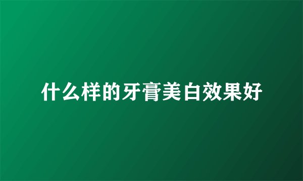 什么样的牙膏美白效果好