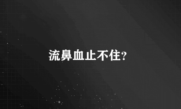 流鼻血止不住？