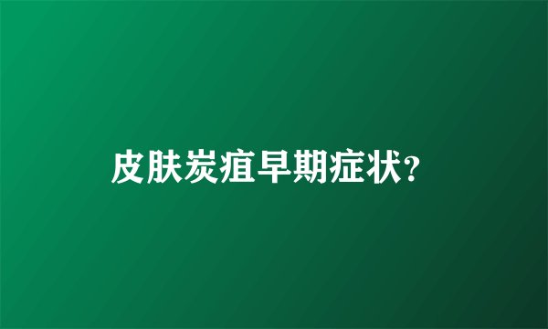 皮肤炭疽早期症状？