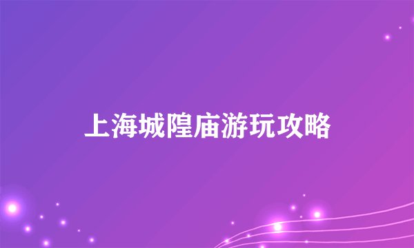 上海城隍庙游玩攻略