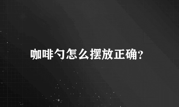 咖啡勺怎么摆放正确?