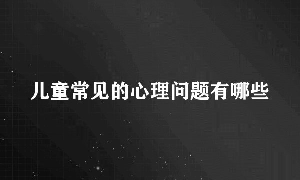 儿童常见的心理问题有哪些