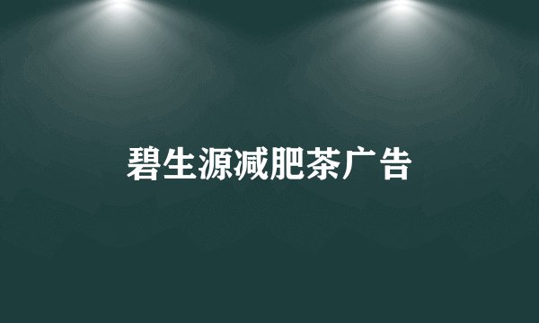 碧生源减肥茶广告