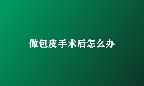 做包皮手术后怎么办