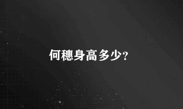 何穗身高多少？