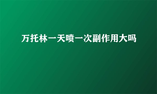 万托林一天喷一次副作用大吗