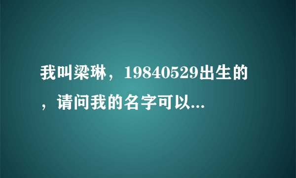 我叫梁琳,19840529出生的,请问我的名字可以打多少分?