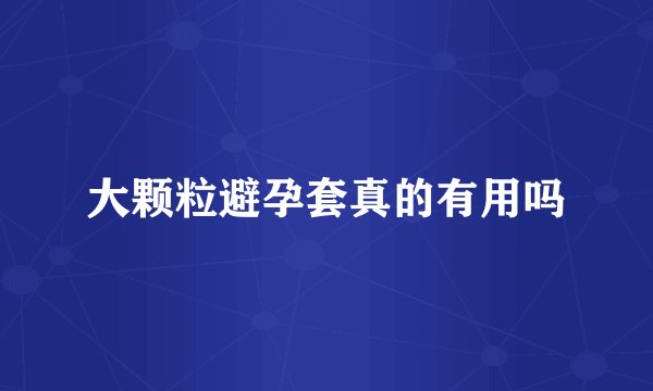 大颗粒避孕套真的有用吗