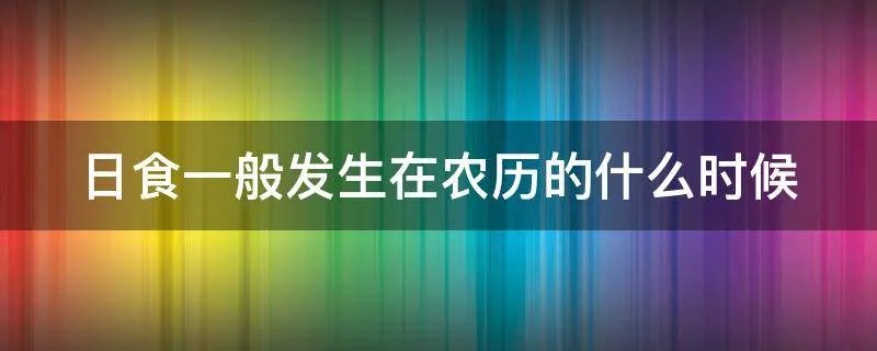 日食一般发生在农历的什么时候