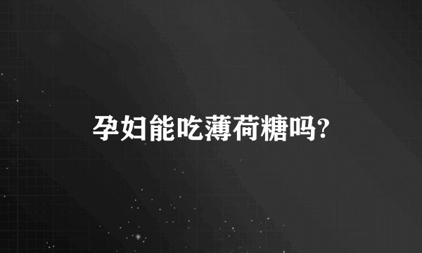 孕妇能吃薄荷糖吗?