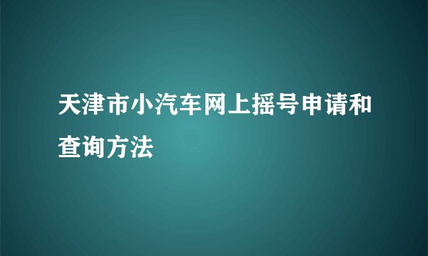 天津市小汽车网上摇号申请和查询方法