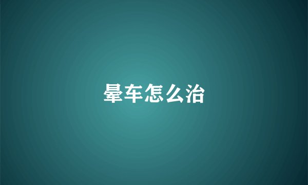 晕车怎么治
