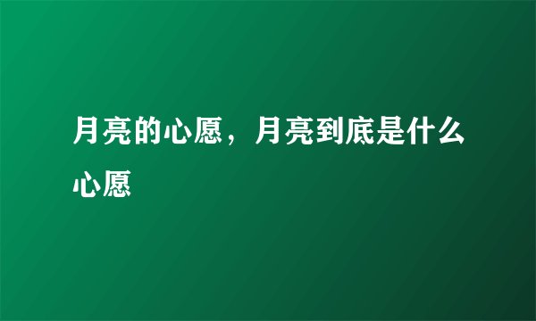 月亮的心愿,月亮到底是什么心愿