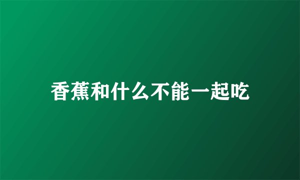 香蕉和什么不能一起吃