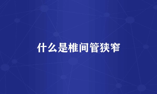 什么是椎间管狭窄