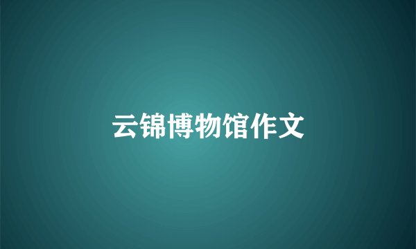 云锦博物馆作文