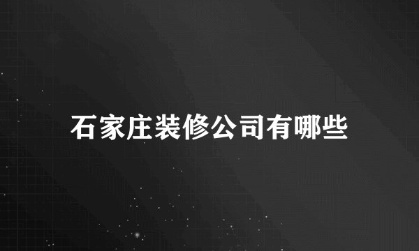 石家庄装修公司有哪些