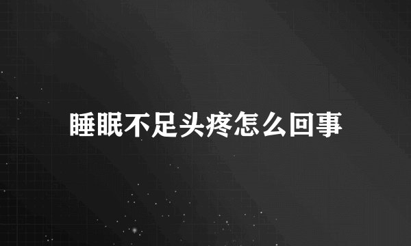 睡眠不足头疼怎么回事