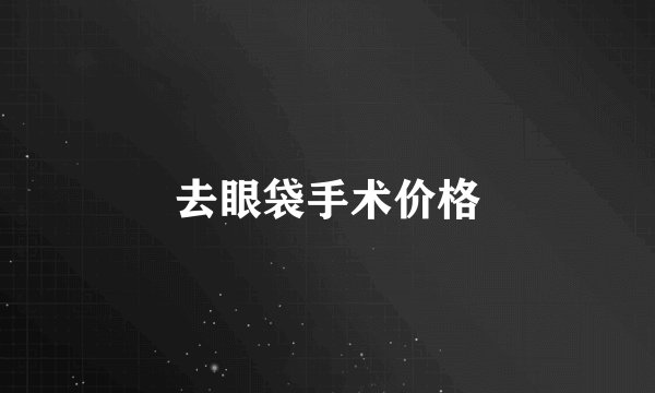 去眼袋手术价格