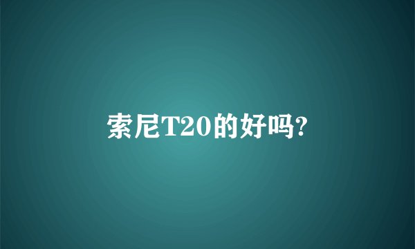 索尼T20的好吗?