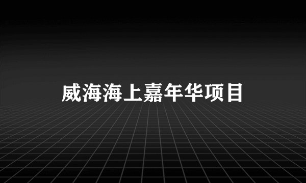 威海海上嘉年华项目