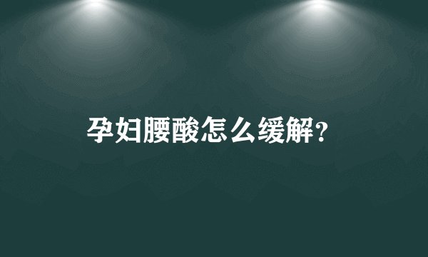 孕妇腰酸怎么缓解？