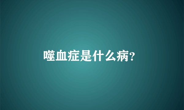 噬血症是什么病？