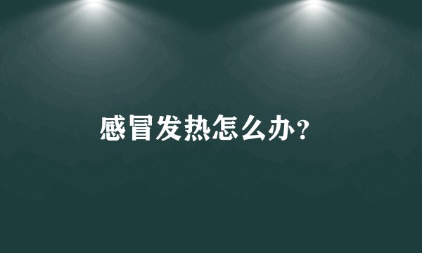 感冒发热怎么办？